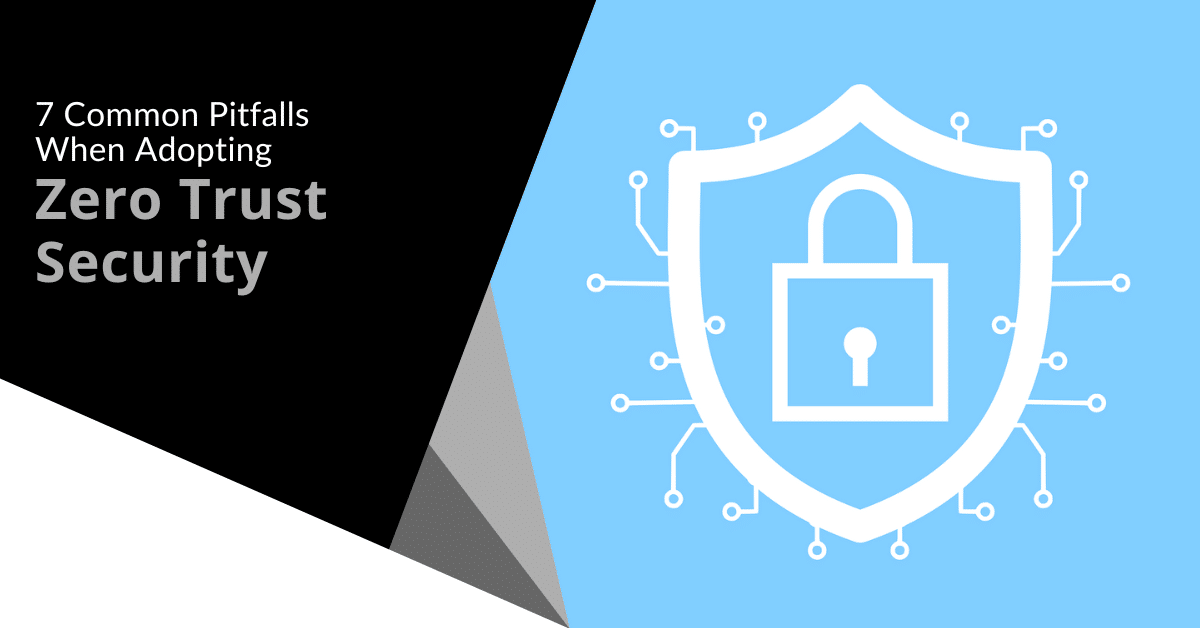 7 Common Pitfalls When Adopting Zero Trust Security